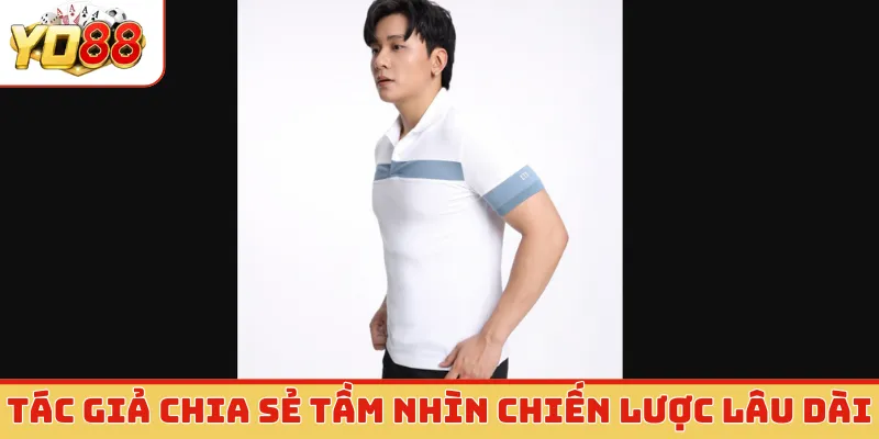Tác giả chia sẻ tầm nhìn chiến lược lâu dài